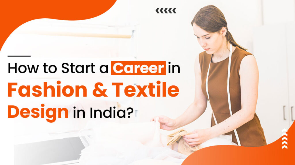 HOW TO START A CAREER IN FASHION & TEXTILE DESIGN IN INDIA?