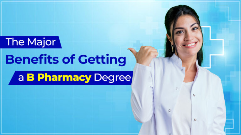 The Major Benefits Of Getting A B Pharmacy Degree